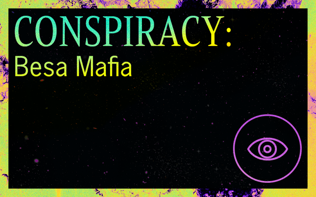 CONSPIRACY: Besa Mafia