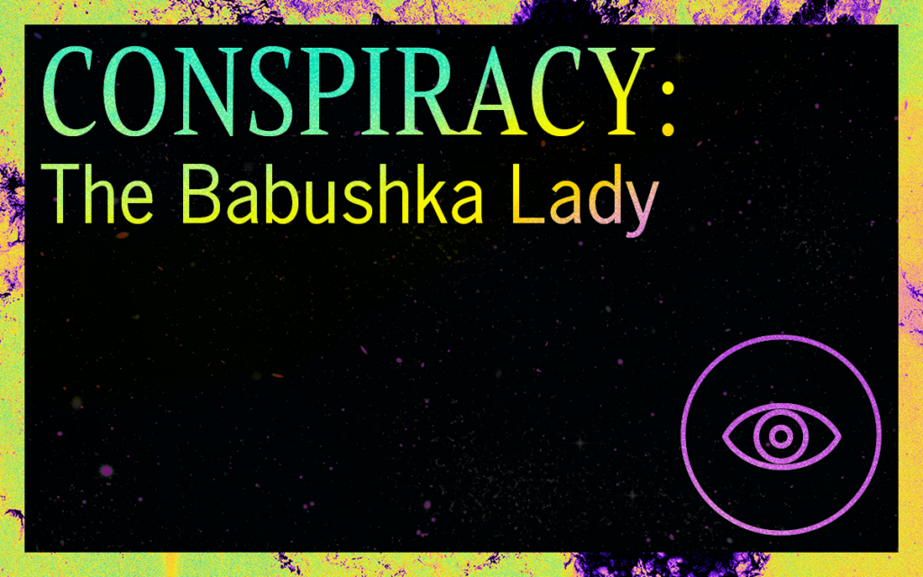 CONSPIRACY: The Babushka Lady