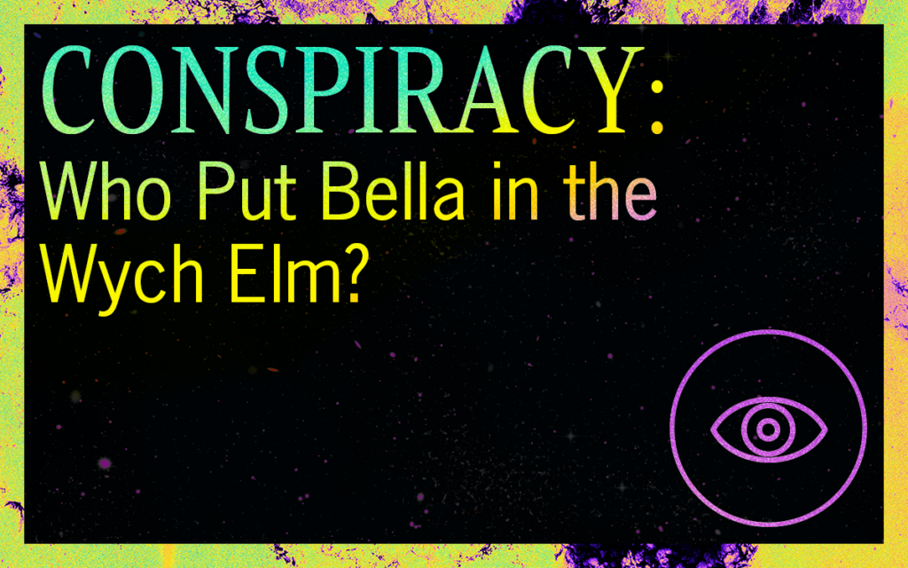 CONSPIRACY: Who Put Bella in the Wych Elm?