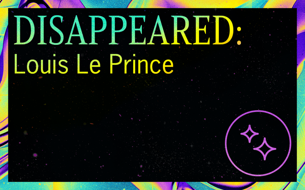 DISAPPEARED: Louis Le Prince