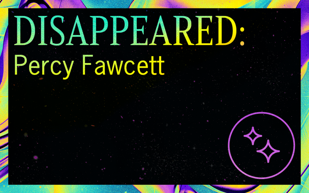 DISAPPEARED: Percy Fawcett