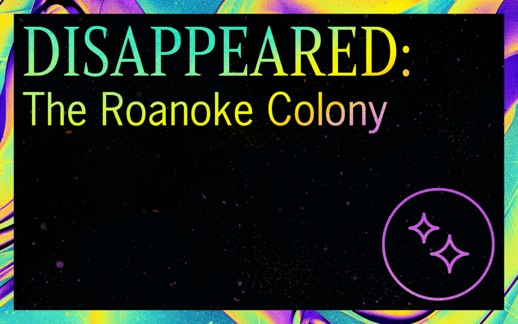 DISAPPEARED: The Roanoke Colony