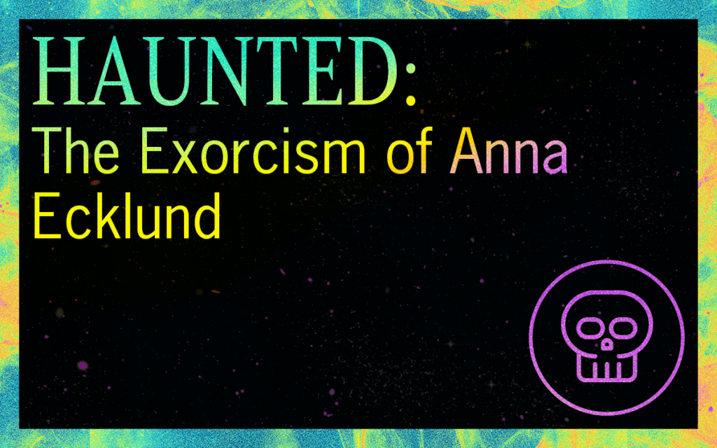 HAUNTED: The Exorcism of Anna Ecklund