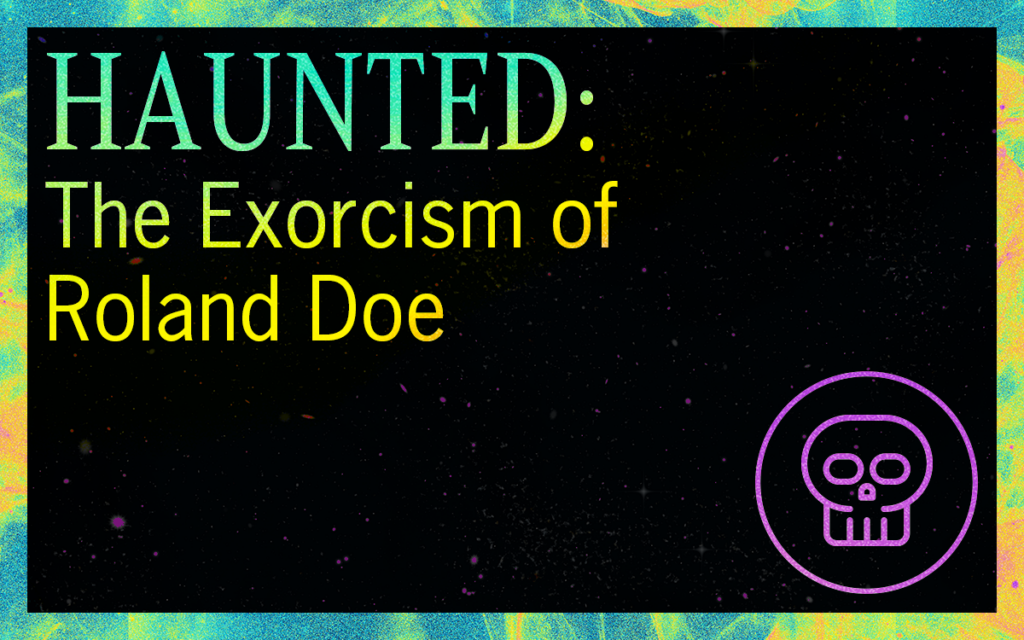 HAUNTED: The Exorcism of Roland Doe