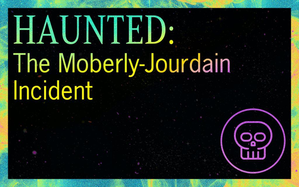 HAUNTED: The Moberly-Jourdain Incident