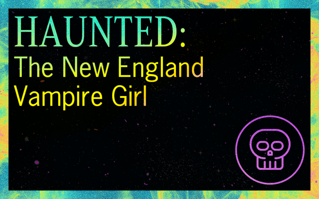 HAUNTED: The New England Vampire Girl