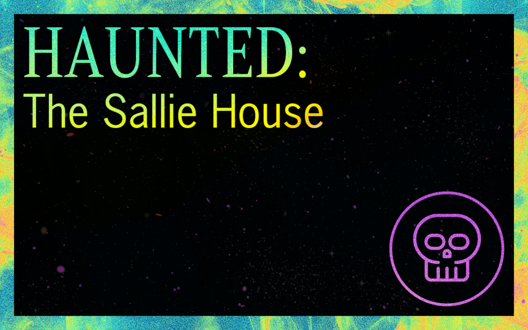 HAUNTED: The Sallie House