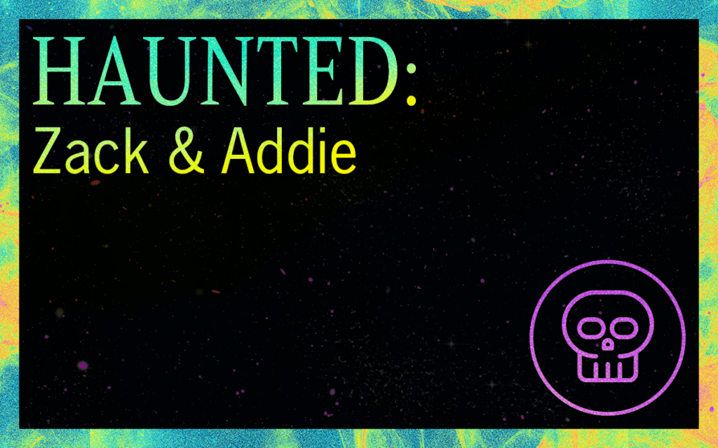 HAUNTED: Zack & Addie