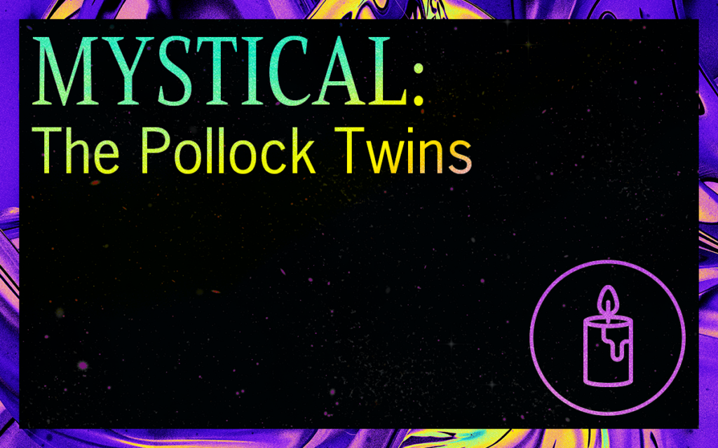 MYSTICAL: The Pollock Twins