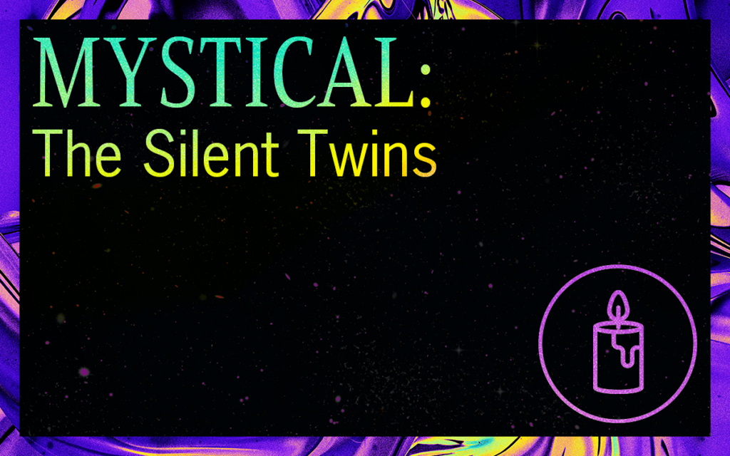 MYSTICAL: The Silent Twins