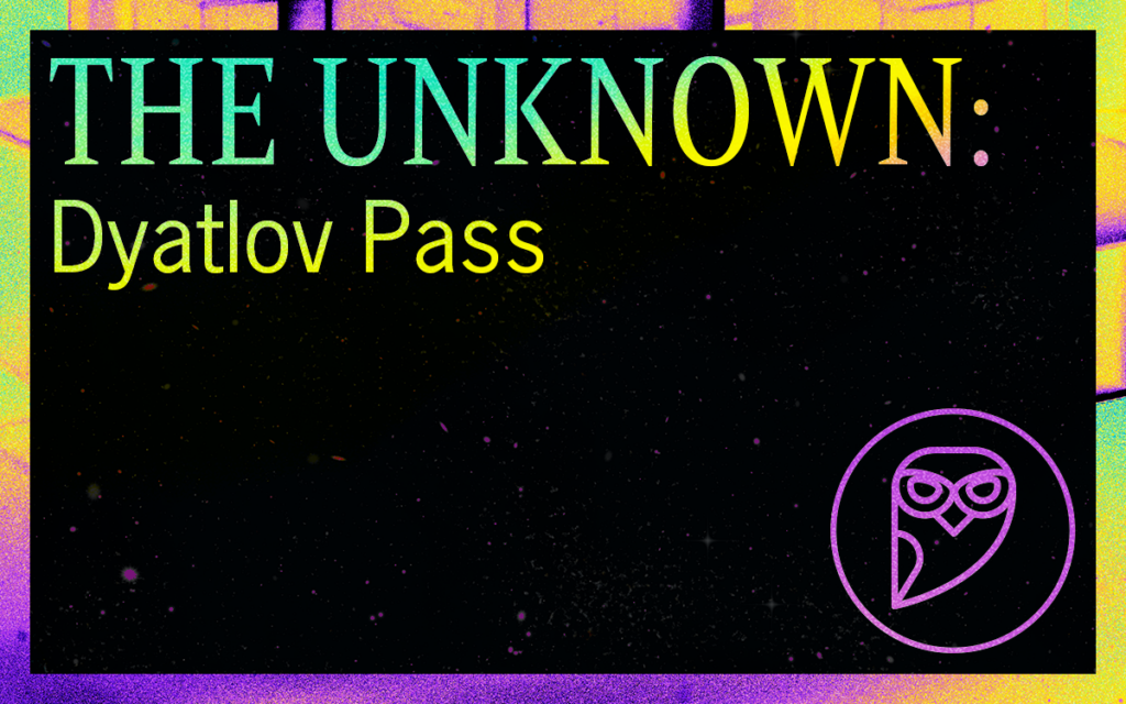 THE UNKNOWN: Dyatlov Pass