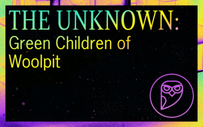 THE UNKNOWN: Green Children of Woolpit