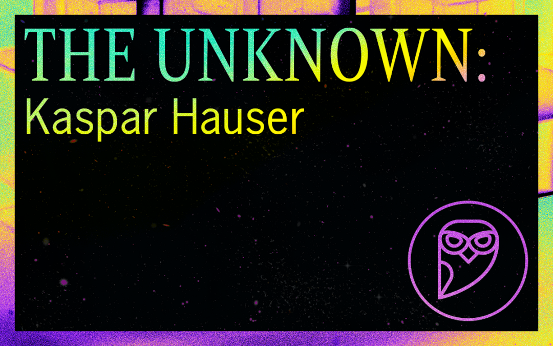THE UNKNOWN: Kaspar Hauser