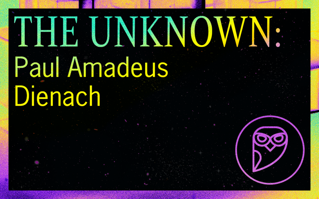 THE UNKNOWN: Paul Amadeus Dienach