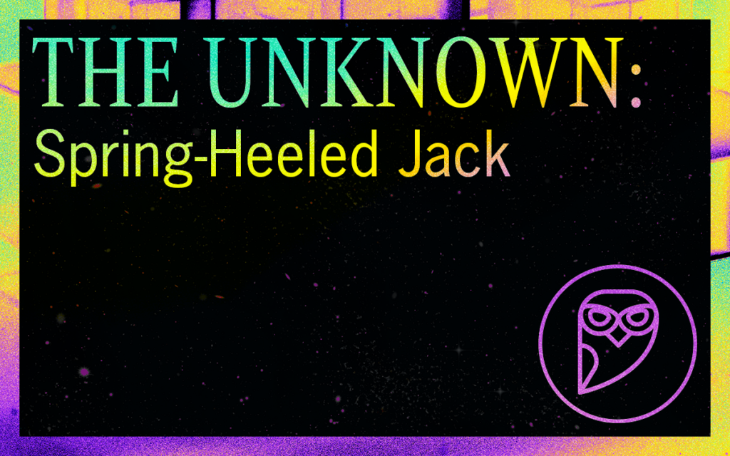 THE UNKNOWN: Spring-Heeled Jack
