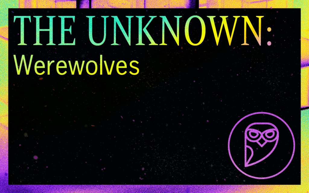 THE UNKNOWN: Werewolves
