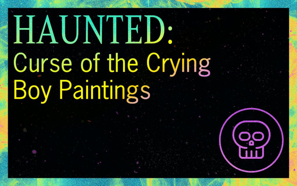 HAUNTED: Curse of the Crying Boy Paintings Featured Image.