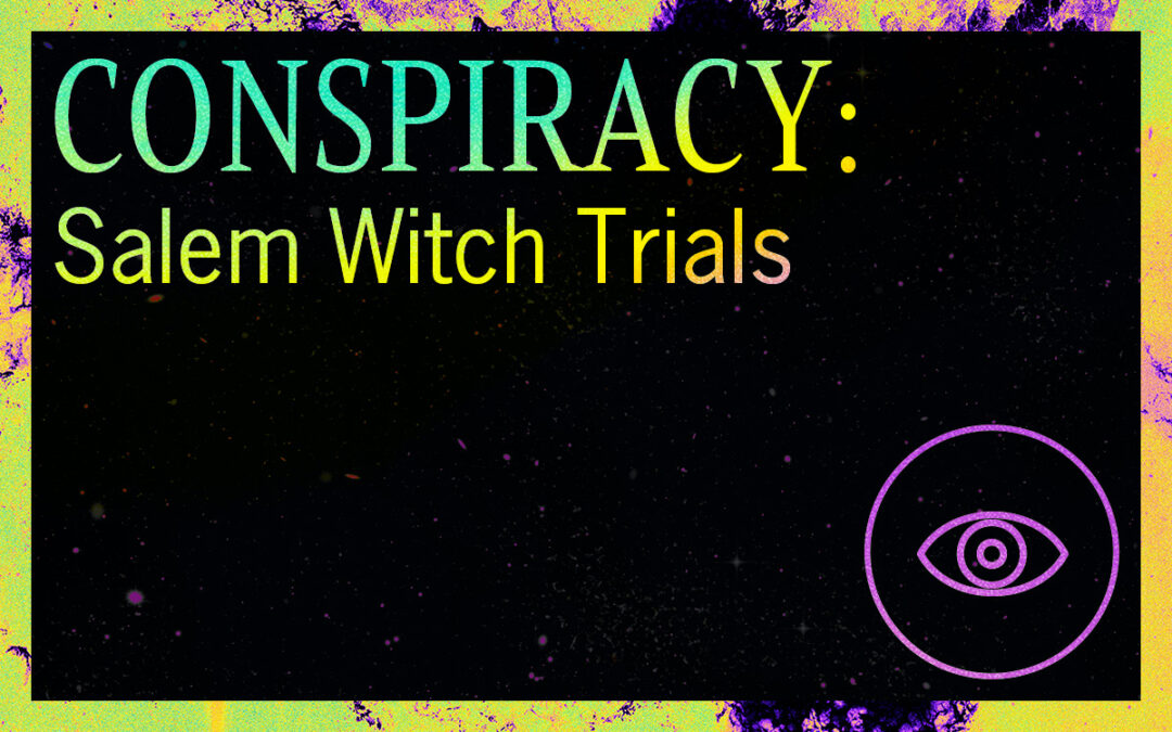 CONSPIRACY: The Salem Witch Trials