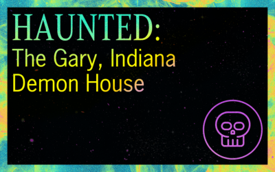 HAUNTED: The Gary, Indiana Demon House