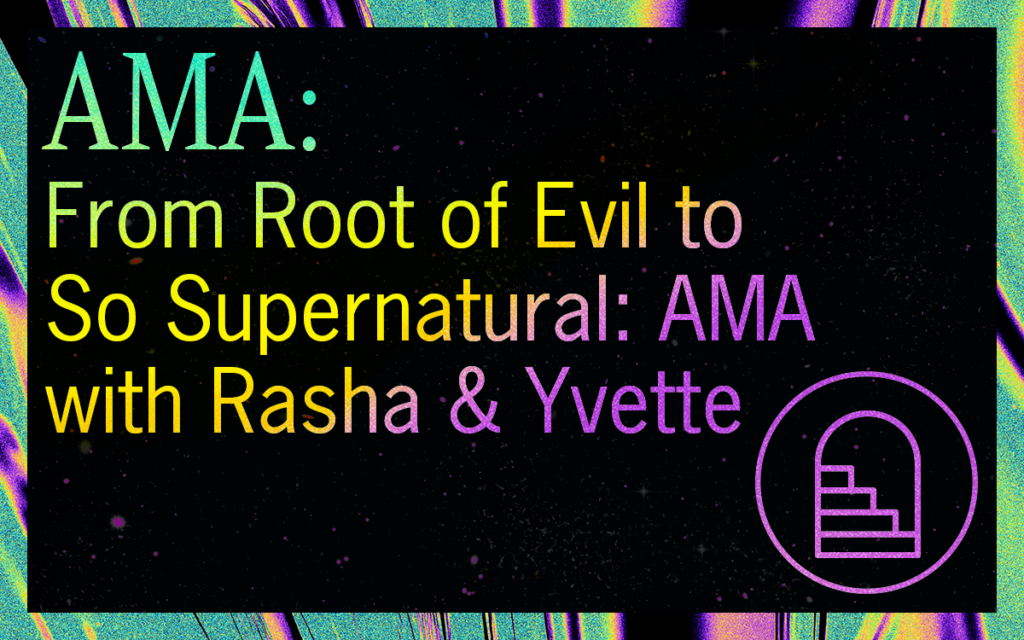 From Root of Evil to So Supernatural: AMA with Rasha & Yvette Featured Image
