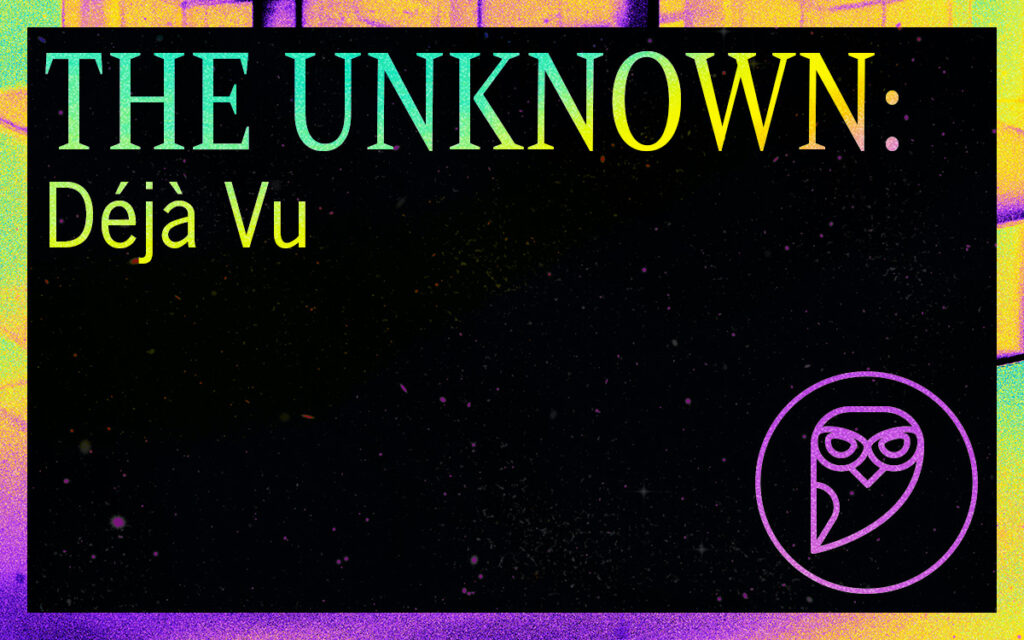 THE UNKNOWN: Déjà Vu Featured Image