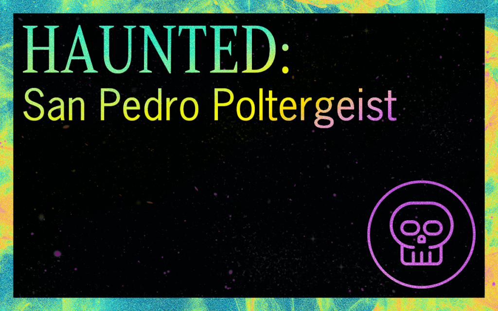 HAUNTED: San Pedro Poltergeist Featured Image