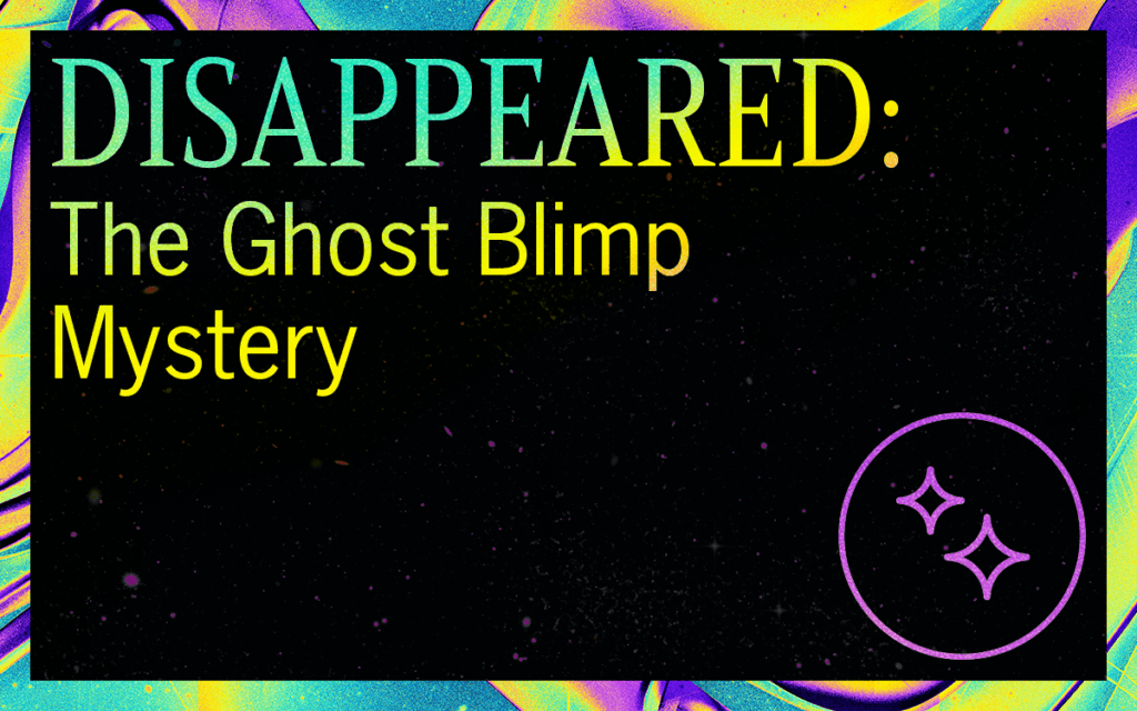 DISAPPEARED: Ghost Blimp Mystery - Featured Image