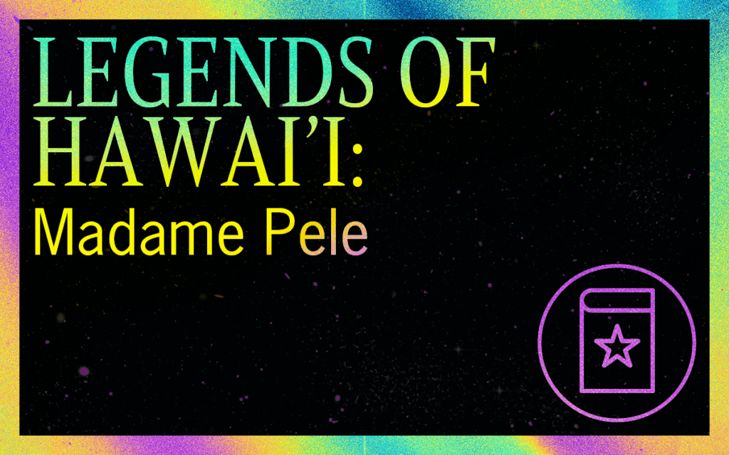 LEGENDS OF HAWAI'I: Madam Pele (with Lopaka Kapanui) - Featured Image