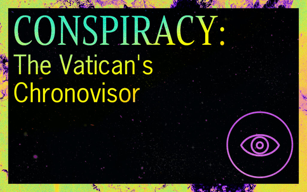 CONSPIRACY: The Vatican’s Chronovisor