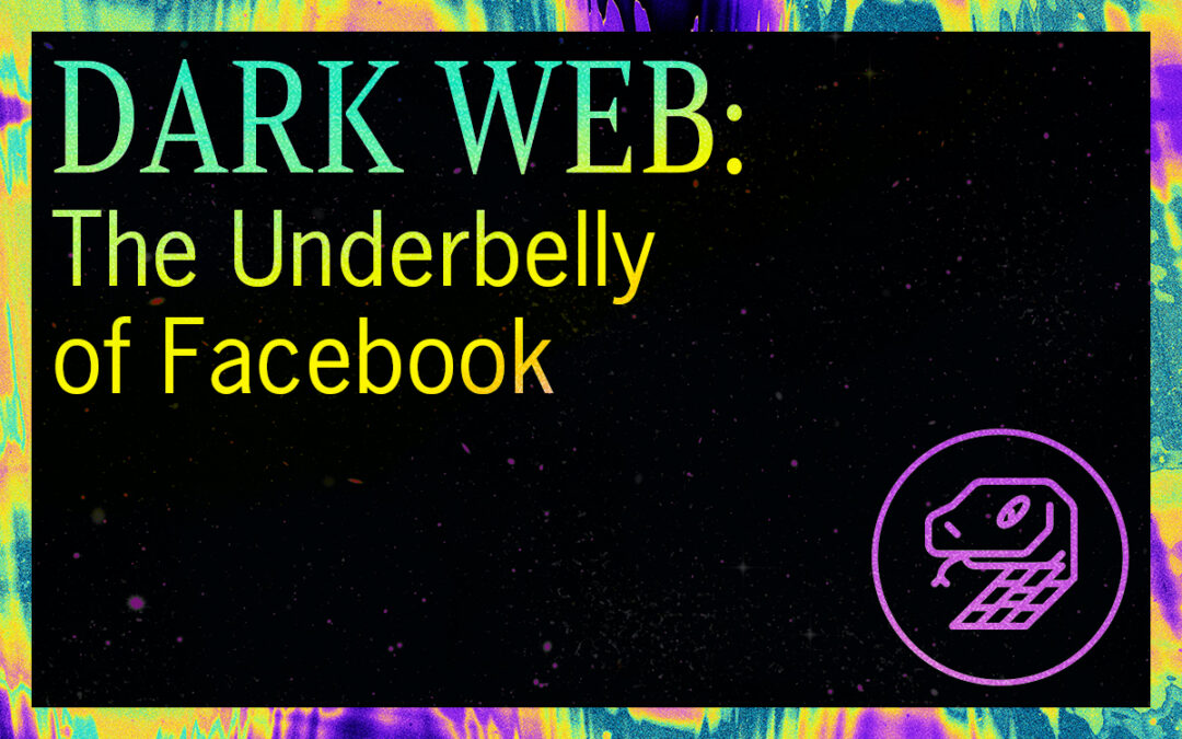 DARK WEB: The Underbelly of Facebook 